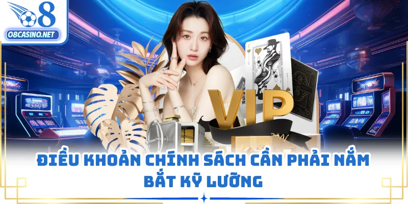 Điều khoản chính sách cần phải nắm bắt kỹ lưỡng