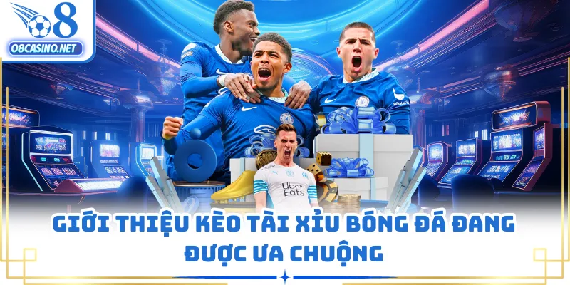 Giới thiệu kèo tài xỉu bóng đá đang được ưa chuộng