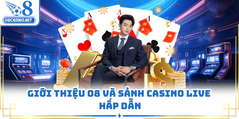 Giới thiệu O8 và sảnh casino live hấp dẫn