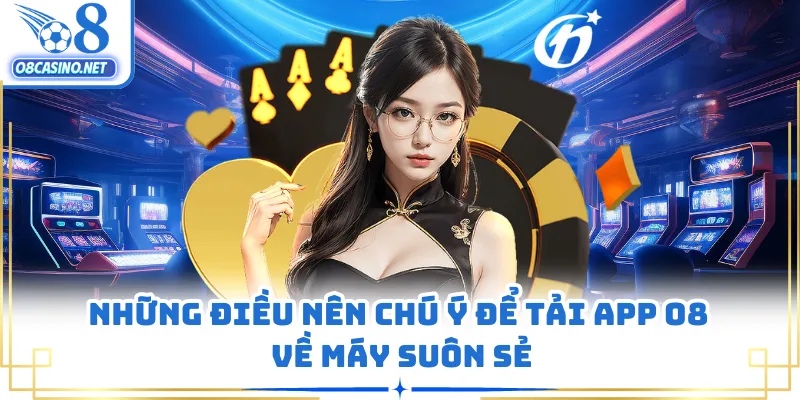 Những điều nên chú ý để tải app O8 về máy suôn sẻ