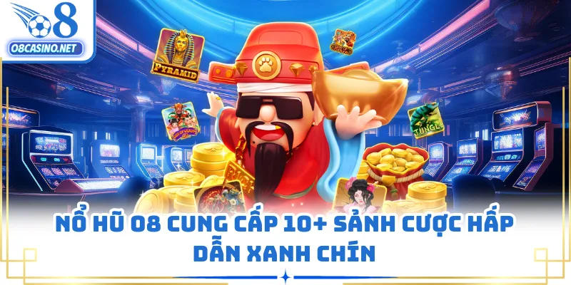 Nổ hũ O8 cung cấp 10+ sảnh cược hấp dẫn xanh chín