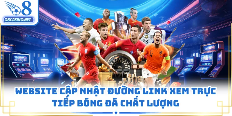 Website cập nhật đường link xem trực tiếp bóng đá chất lượng