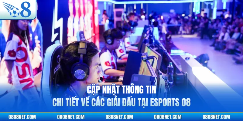 Cập nhật thông tin chi tiết về các giải đấu tại Esports O8