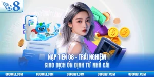 Nạp Tiền O8 - Trải Nghiệm Giao Dịch Ổn Định Từ Nhà Cái