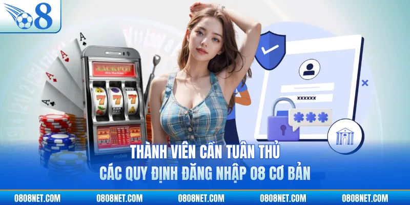 Thành viên cần tuân thủ các quy định đăng nhập O8 cơ bản